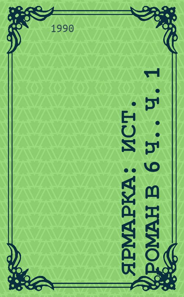 Ярмарка : Ист. роман [В 6 ч.]. Ч. 1