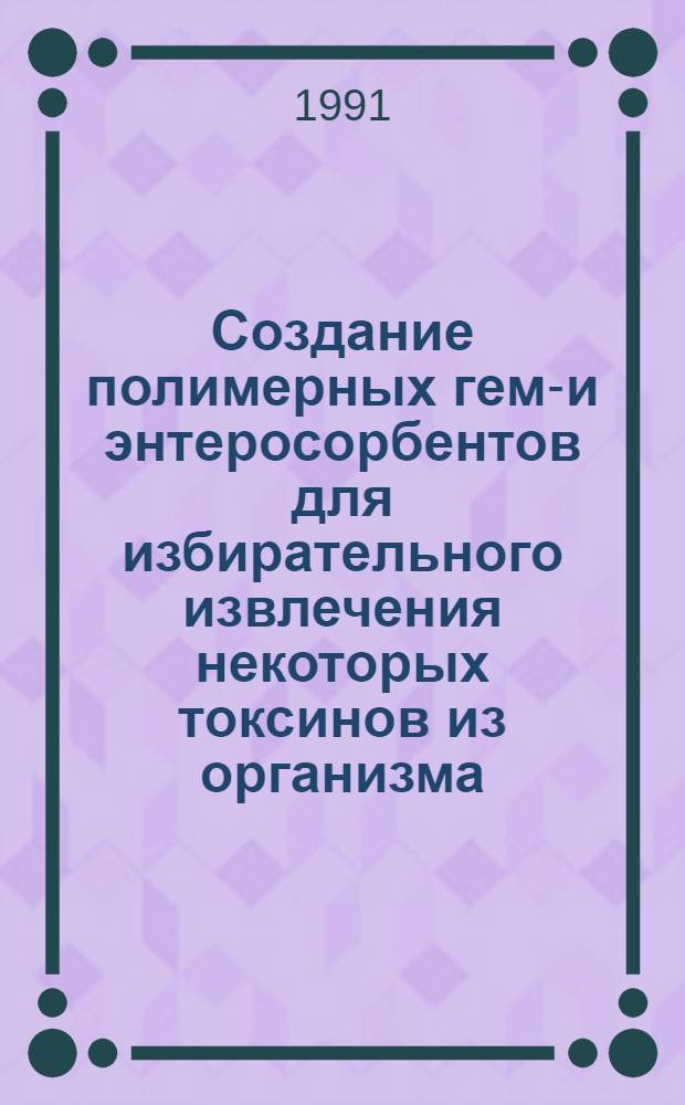 Создание полимерных гемо- и энтеросорбентов для избирательного извлечения некоторых токсинов из организма : Автореф. дис. на соиск. учен. степ. к. х. н