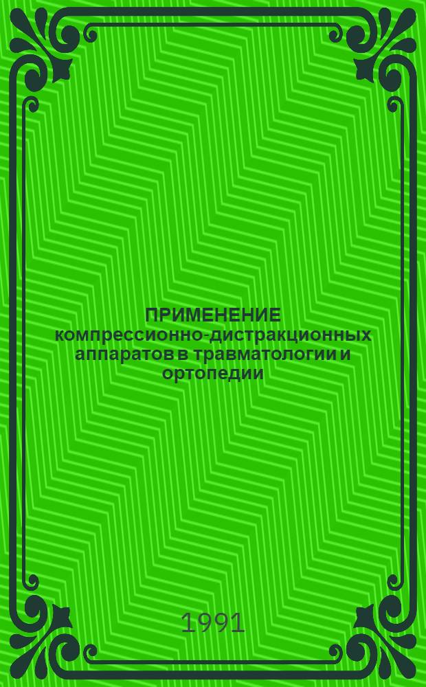 ПРИМЕНЕНИЕ компрессионно-дистракционных аппаратов в травматологии и ортопедии : Метод. рекомендации для студентов-субординаторов и хирургов-травматологов