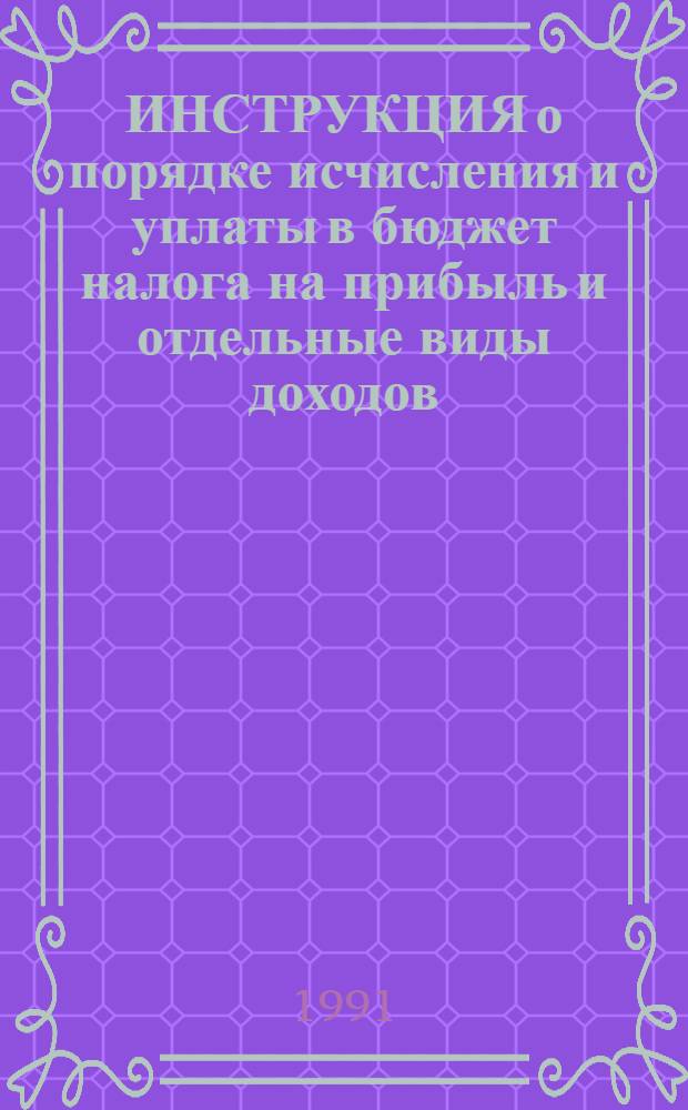 ИНСТРУКЦИЯ о порядке исчисления и уплаты в бюджет налога на прибыль и отдельные виды доходов