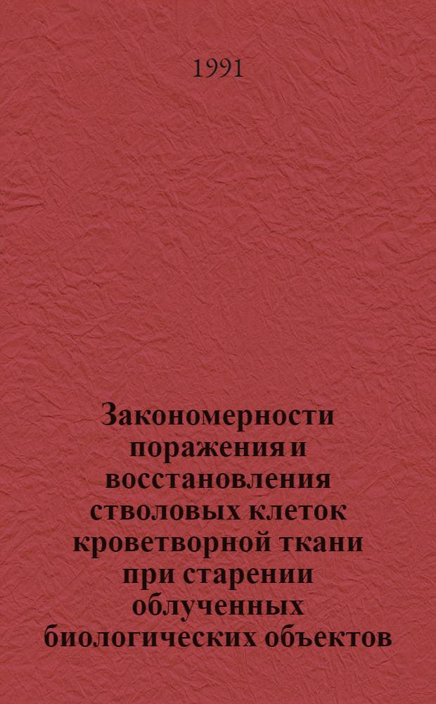 Закономерности поражения и восстановления стволовых клеток кроветворной ткани при старении облученных биологических объектов : Автореф. дис. на соиск. учен. степ. д-ра мед. наук : (03.00.01)