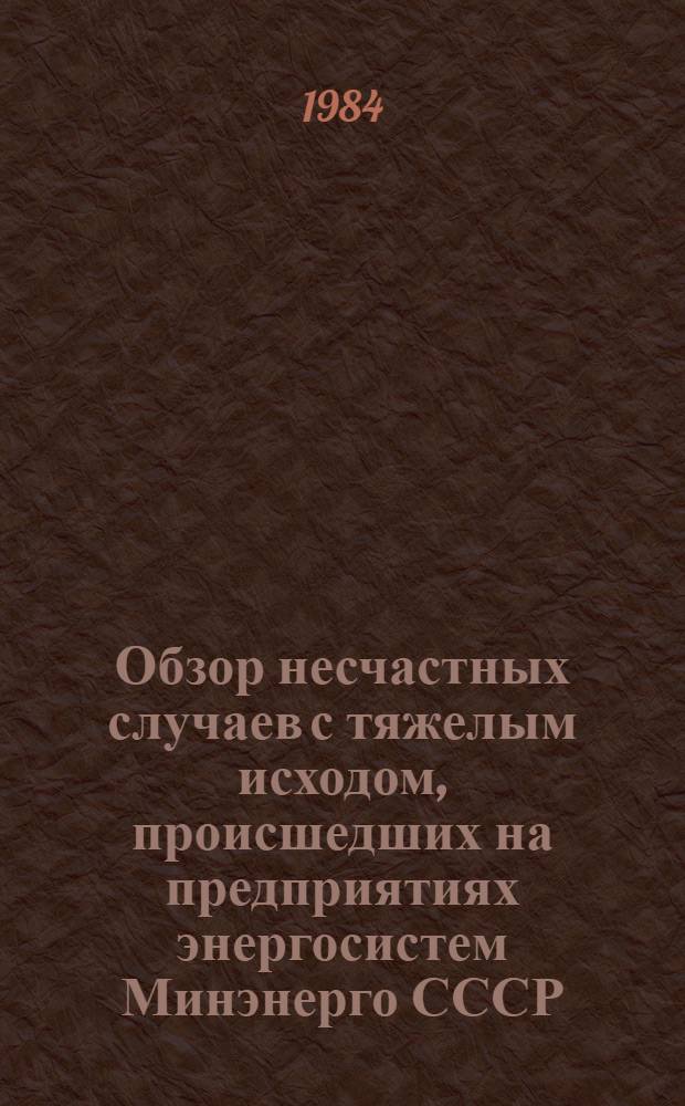 [Обзор несчастных случаев с тяжелым исходом, происшедших на предприятиях энергосистем Минэнерго СССР, для ознакомления персонала электростанций, сетей, производственных служб и ремонтных предприятий и выполнения необходимых мероприятий по предупреждению аналогичных случаев травматизма