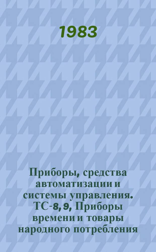 Приборы, средства автоматизации и системы управления. ТС-8, 9, Приборы времени и товары народного потребления. Экономика и технология приборостроения : Указ. неопубл. и вед. материалов