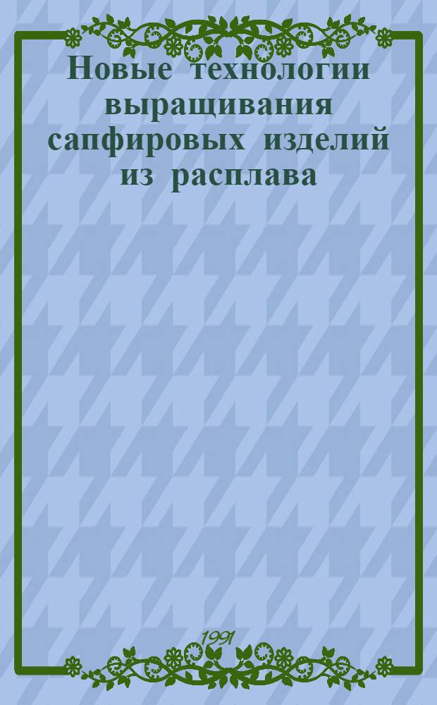 Новые технологии выращивания сапфировых изделий из расплава : Автореф. дис. на соиск. учен. степ. д. т. н