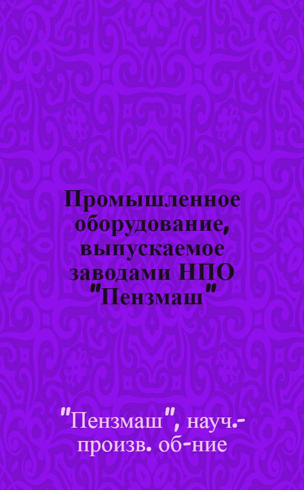 Промышленное оборудование, выпускаемое заводами НПО "Пензмаш" : Каталог