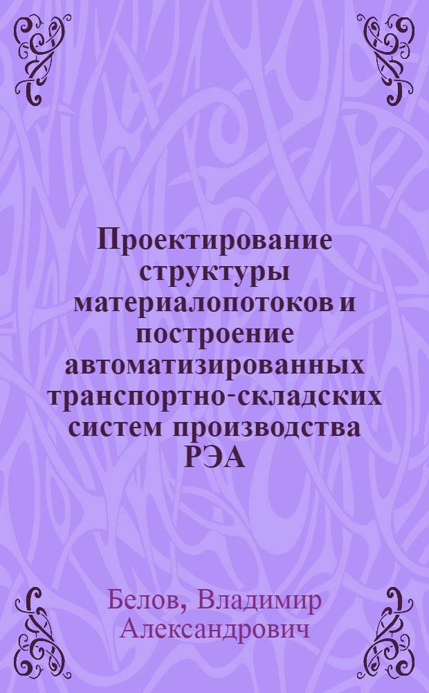 Проектирование структуры материалопотоков и построение автоматизированных транспортно-складских систем производства РЭА : Автореф. дис. на соиск. учен. степ. к. т. н