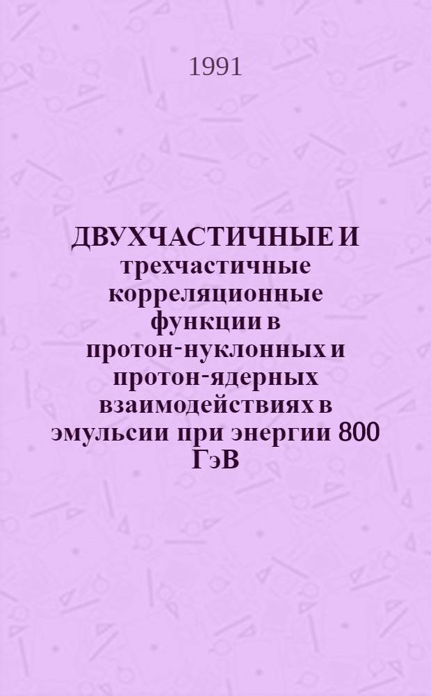 ДВУХЧАСТИЧНЫЕ И трехчастичные корреляционные функции в протон-нуклонных и протон-ядерных взаимодействиях в эмульсии при энергии 800 ГэВ
