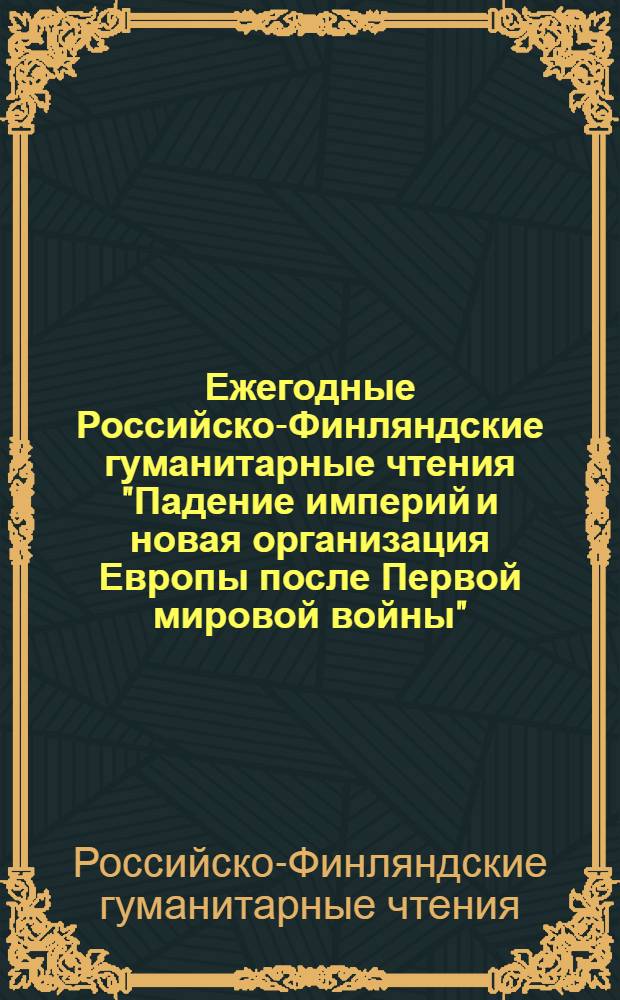 Ежегодные Российско-Финляндские гуманитарные чтения "Падение империй и новая организация Европы после Первой мировой войны", Санкт-Петербург, 5-7 окрября 1992 г. = Annual Russian-Finnish reading in the humanities "The fall of the empiresy and the new organization of Europe after I World War", St. Petersburg, October 5-7 1992 : Тез. докл