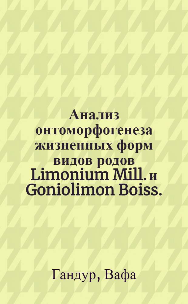 Анализ онтоморфогенеза жизненных форм видов родов Limonium Mill. и Goniolimon Boiss. (сем. Limoniaceae) в связи с вопросами их эволюции : Автореф. дис. на соиск. учен. степ. канд. биол. наук : (03.00.05)