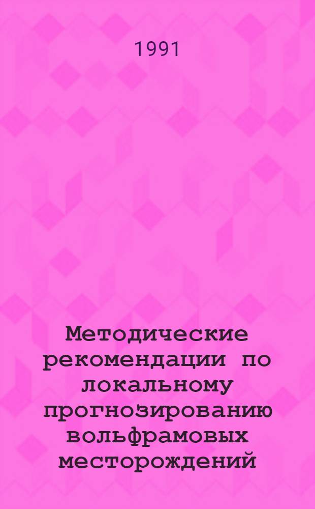 Методические рекомендации по локальному прогнозированию вольфрамовых месторождений
