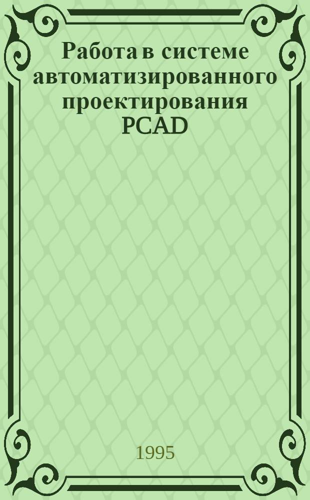 Работа в системе автоматизированного проектирования PCAD : Учеб. пособие по курсу "Системы автоматизир. проектирования" для студентов спец. "Вычисл. машины, комплексы, системы и сети" [В 3 ч.]. Ч. 3 : Дополнительные возможности системы PSAD. Утилитные программы. Технологическая подготовка проекта. Логическое моделирование. Связь с другими системами