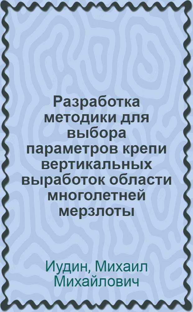 Разработка методики для выбора параметров крепи вертикальных выработок области многолетней мерзлоты : Автореф. дис. на соиск. учен. степ. канд. техн. наук : (05.15.11)