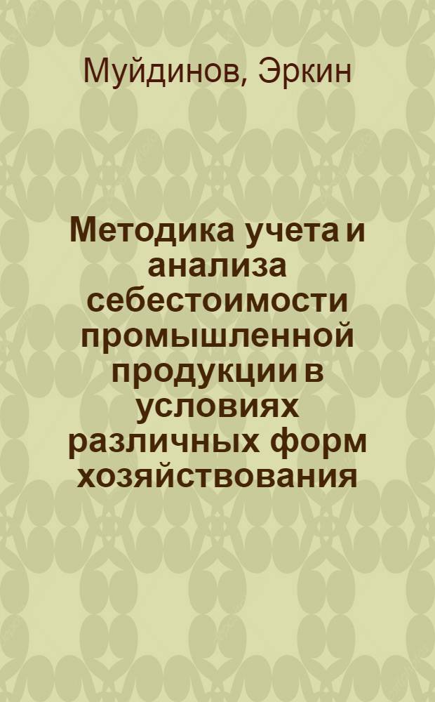 Методика учета и анализа себестоимости промышленной продукции в условиях различных форм хозяйствования : Автореф. дис. на соиск. учен. степ. канд. экон. наук : (08.00.12)