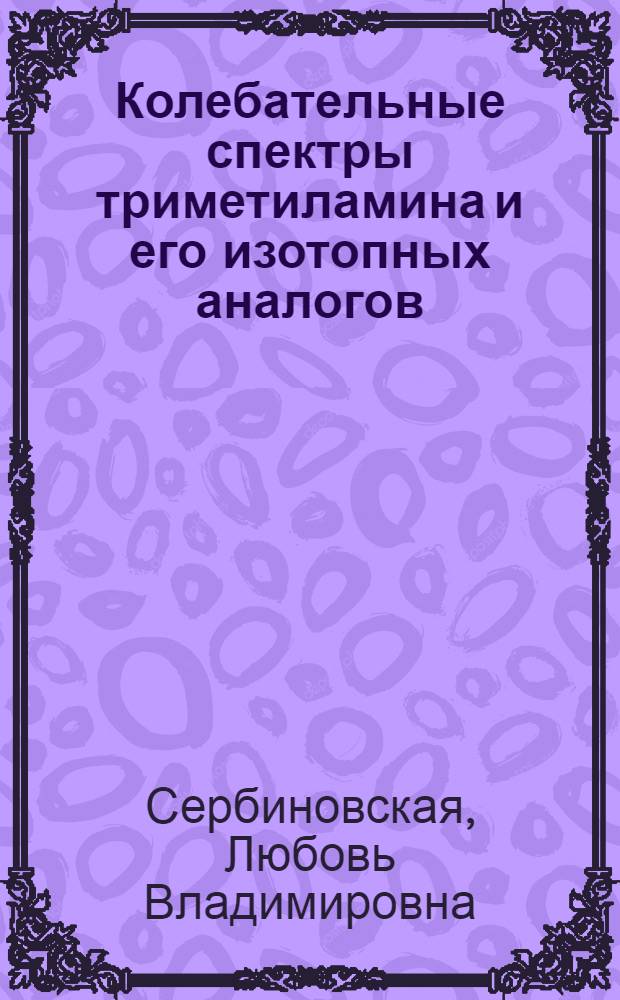 Колебательные спектры триметиламина и его изотопных аналогов : Автореф. дис. на соиск. учен. степ. канд. физ.-мат. наук : (01.04.05)