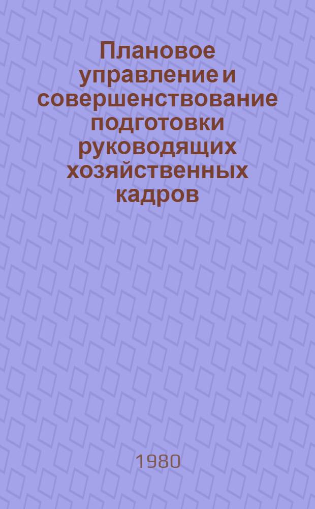 Плановое управление и совершенствование подготовки руководящих хозяйственных кадров : [Тез. докл. конф. Ч. 1 : Совершенствование системы подготовки руководящих хозяйственных кадров
