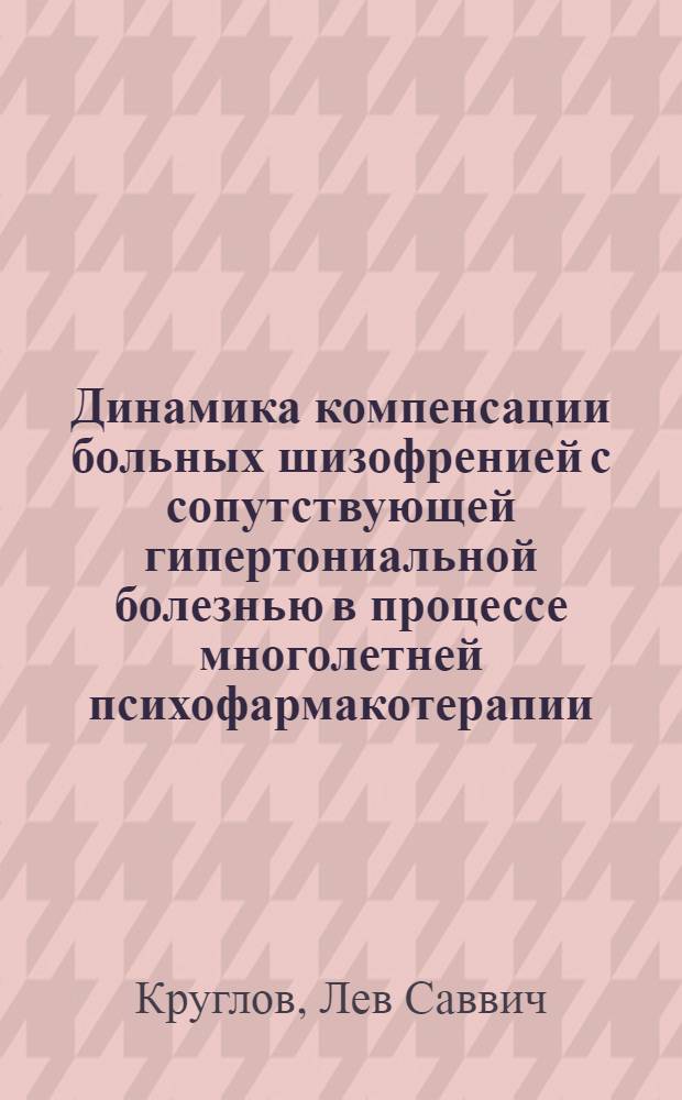 Динамика компенсации больных шизофренией с сопутствующей гипертониальной болезнью в процессе многолетней психофармакотерапии : Автореф. дис. на соиск. учен. степ. канд. мед. наук : (14.00.18)
