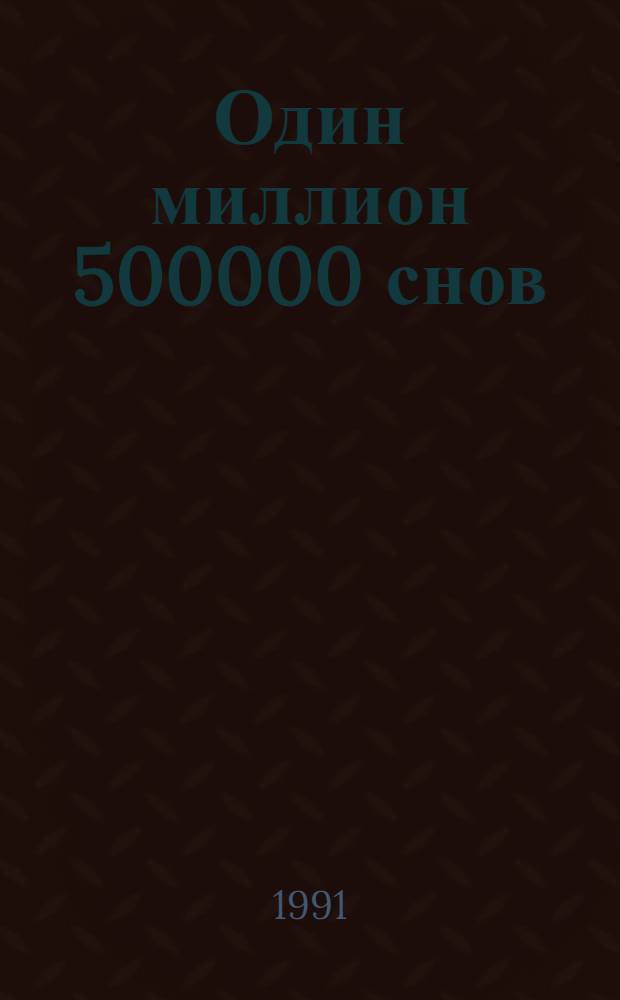 Один миллион 500000 снов : Толкование снов, выбр. из соц. знаменитых егип. и инд. мудрецов и астрономов, как-то Аполлония, Альбумазара, Сонциуса, Тихо-Брада, Мартына Задеки, Платона, Птоломея и известной фр. сногадательницы г-жи Ленорман