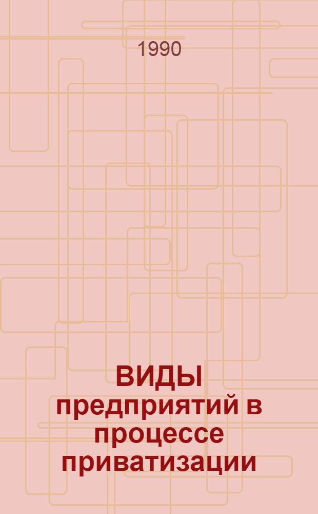 ВИДЫ предприятий в процессе приватизации : (Обзор чехо-словац. печати)