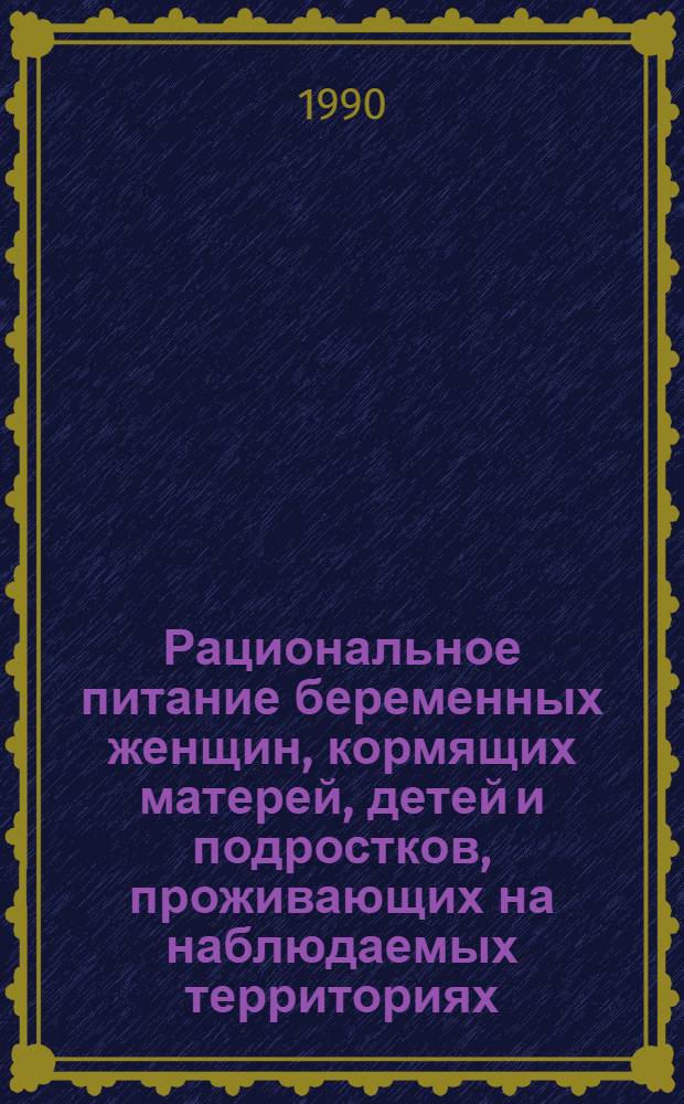 Рациональное питание беременных женщин, кормящих матерей, детей и подростков, проживающих на наблюдаемых территориях : Метод. рекомендации