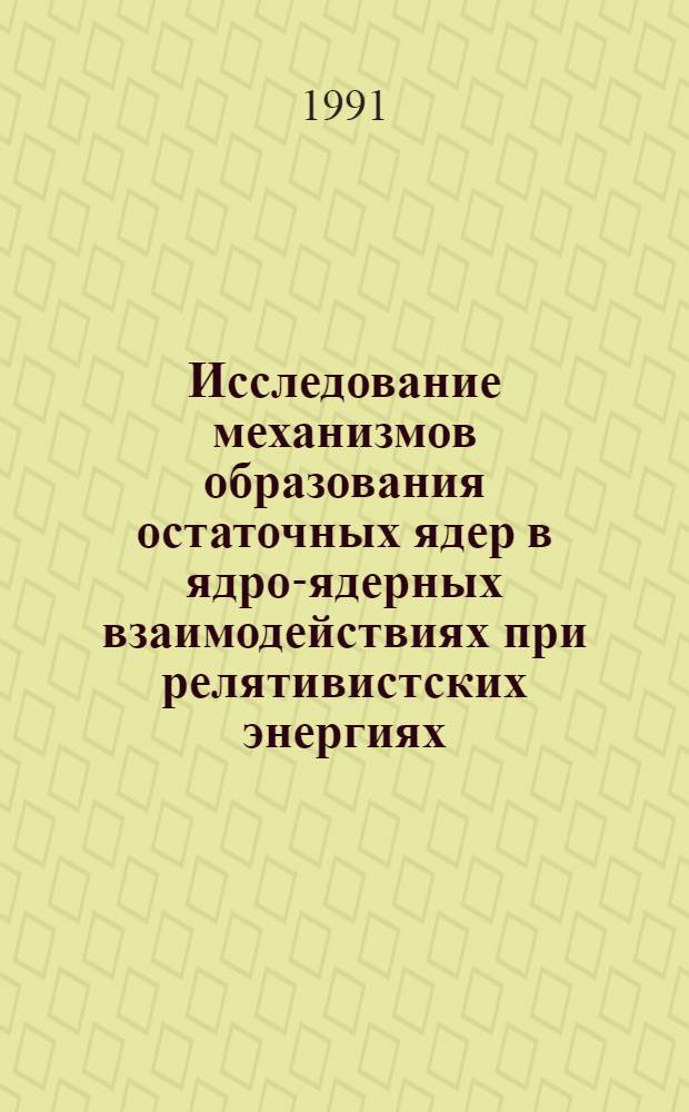 Исследование механизмов образования остаточных ядер в ядро-ядерных взаимодействиях при релятивистских энергиях : Автореф. дис. на соиск. учен. степ. д-ра физ.-мат. наук : (01.04.16)