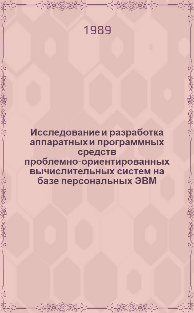 Исследование и разработка аппаратных и программных средств проблемно-ориентированных вычислительных систем на базе персональных ЭВМ : Автореф. дис. в форме науч. докл. на соиск. учен. степ. к. т. н