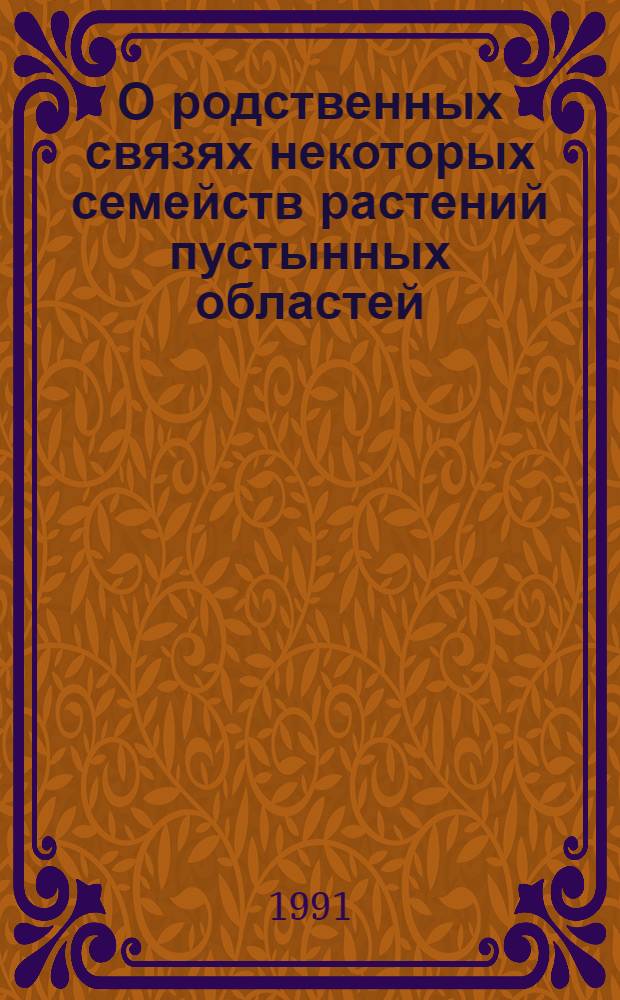 О родственных связях некоторых семейств растений пустынных областей : Автореф. дис. на соиск. учен. степ. д-ра биол. наук : (03.00.05)