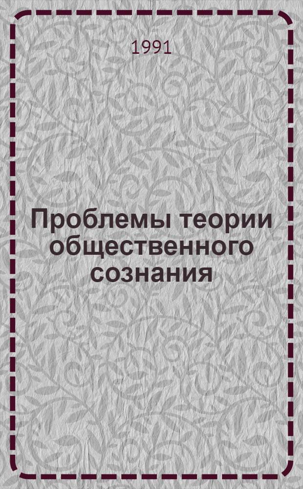 Проблемы теории общественного сознания : Методология, концепции, история и современность