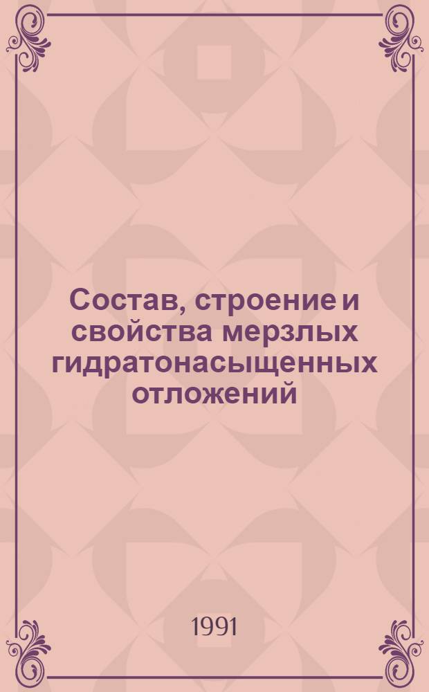 Состав, строение и свойства мерзлых гидратонасыщенных отложений : Автореф. дис. на соиск. учен. степ. канд. геол.-минерал. наук : (04.00.07)