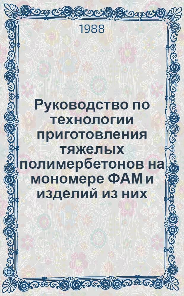Руководство по технологии приготовления тяжелых полимербетонов на мономере ФАМ и изделий из них