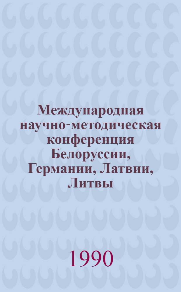Международная научно-методическая конференция Белоруссии, Германии, Латвии, Литвы, Польши и Эстонии по проблемам спортивной тренировки, 29-31 октября 1990 г., ОСК "Стайки" : Тез. докл