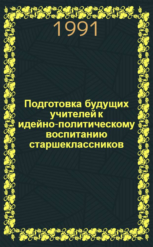 Подготовка будущих учителей к идейно-политическому воспитанию старшеклассников : Автореф. дис. на соиск. учен. степ. канд. пед. наук : (13.00.01)