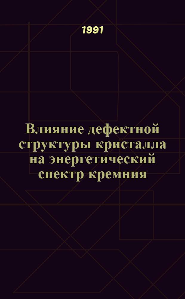 Влияние дефектной структуры кристалла на энергетический спектр кремния : Автореф. дис. на соиск. учен. степ. д-ра физ.-мат. наук : (01.04.07)