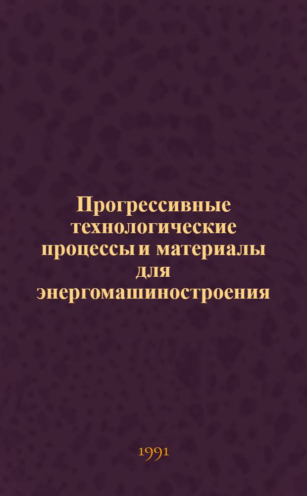 Прогрессивные технологические процессы и материалы для энергомашиностроения : Сб. ст.