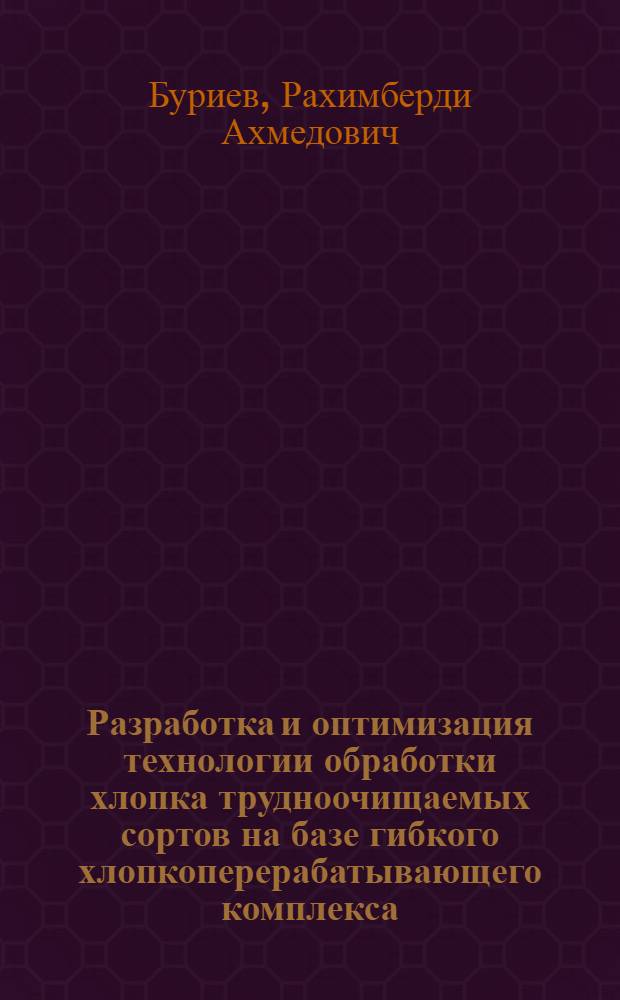 Разработка и оптимизация технологии обработки хлопка трудноочищаемых сортов на базе гибкого хлопкоперерабатывающего комплекса : Автореф. дис. на соиск. учен. степ. к. т. н