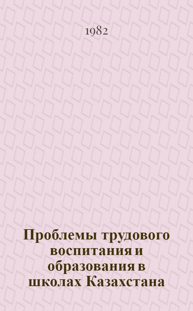 Проблемы трудового воспитания и образования в школах Казахстана : Сб. ст.