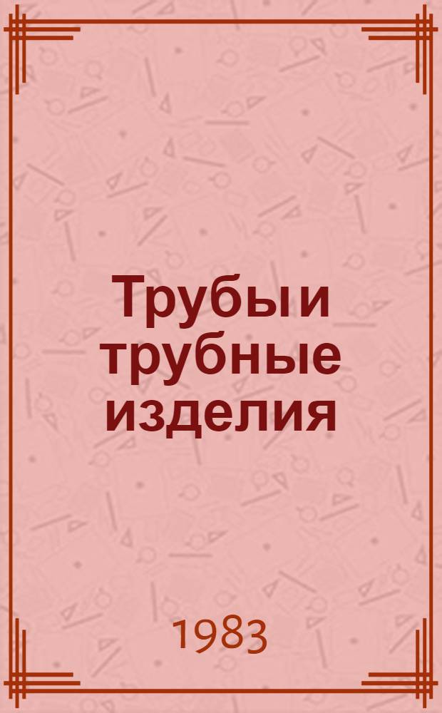 Трубы и трубные изделия : Изм. и доп. Вып. 4 : [Трубы и трубные изделия]