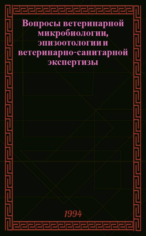 Вопросы ветеринарной микробиологии, эпизоотологии и ветеринарно-санитарной экспертизы : [Сб. ст.]. [Ч. 2]
