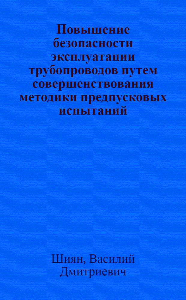 Повышение безопасности эксплуатации трубопроводов путем совершенствования методики предпусковых испытаний : Автореф. дис. на соиск. учен. степ. канд. техн. наук : (05.26.01)