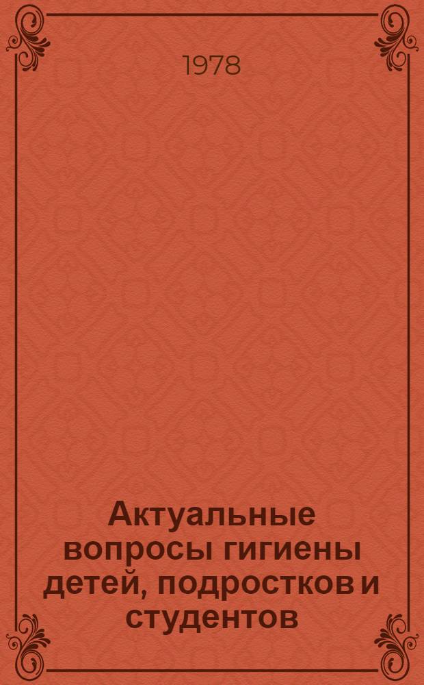 Актуальные вопросы гигиены детей, подростков и студентов : Материалы Конф. гигиенистов и сан. врачей ЛитССР, 1-2 июня 1978 г
