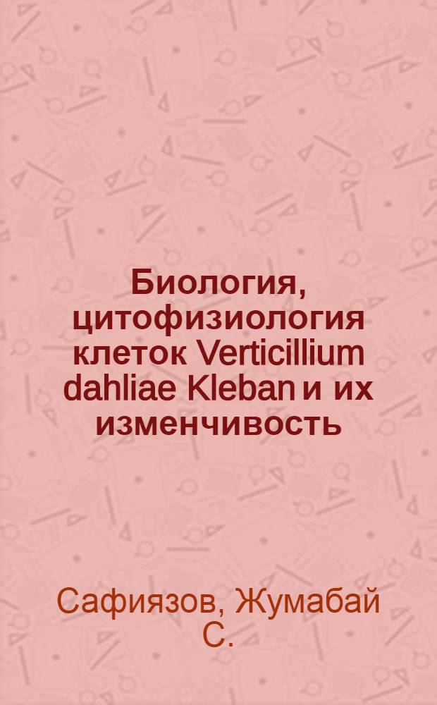 Биология, цитофизиология клеток Verticillium dahliae Kleban и их изменчивость : Автореф. дис. на соиск. учен. степ. д-ра биол. наук : (03.00.07; 03.00.24)