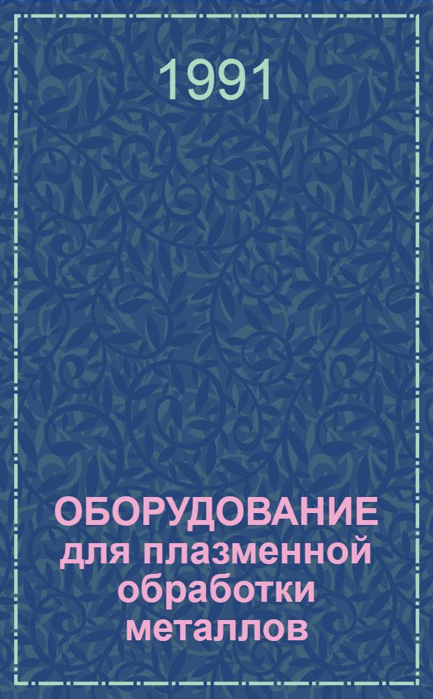 ОБОРУДОВАНИЕ для плазменной обработки металлов : Свод. отрасл. кат