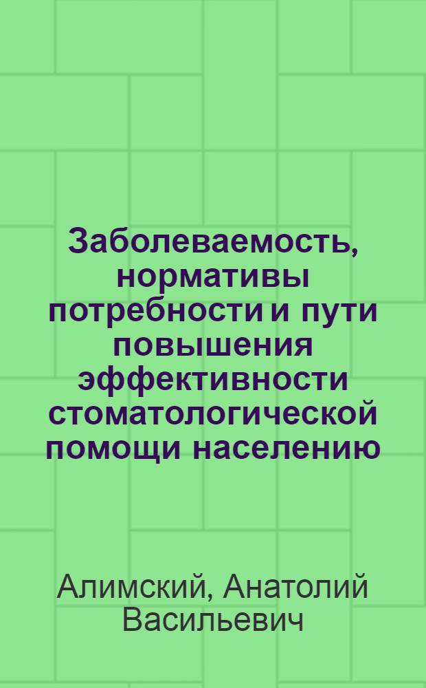 Заболеваемость, нормативы потребности и пути повышения эффективности стоматологической помощи населению : Автореф. дис. на соиск. учен. степ. д. м. н
