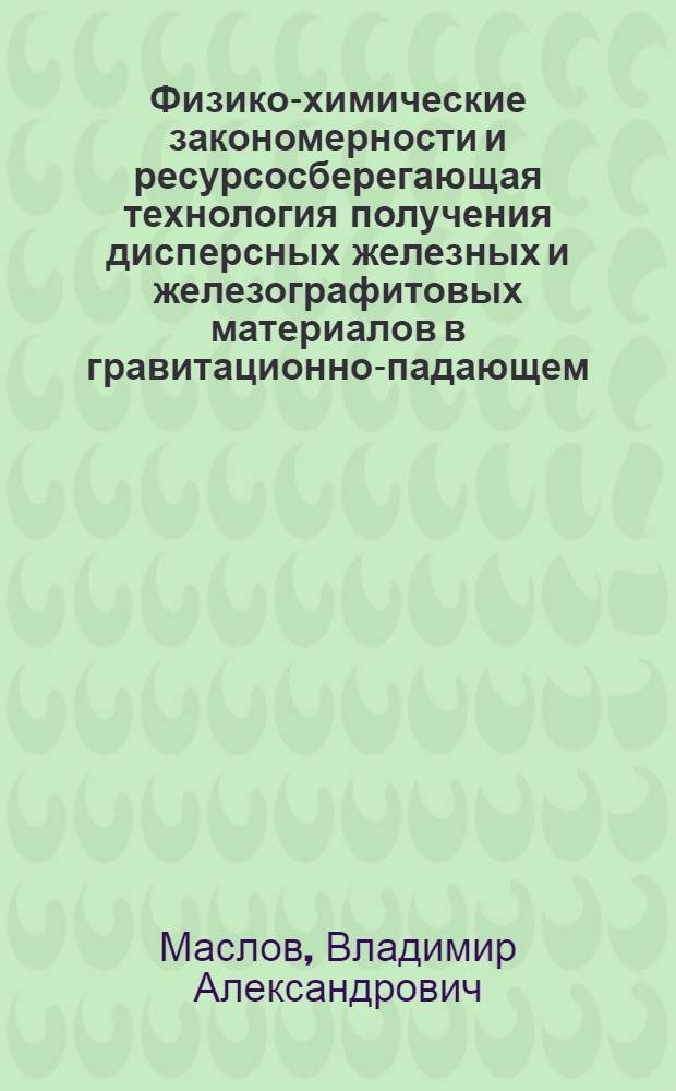 Физико-химические закономерности и ресурсосберегающая технология получения дисперсных железных и железографитовых материалов в гравитационно-падающем, вибро- и электровиброкипящем слоях : Автореф. дис. на соиск. учен. степ. д. т. н