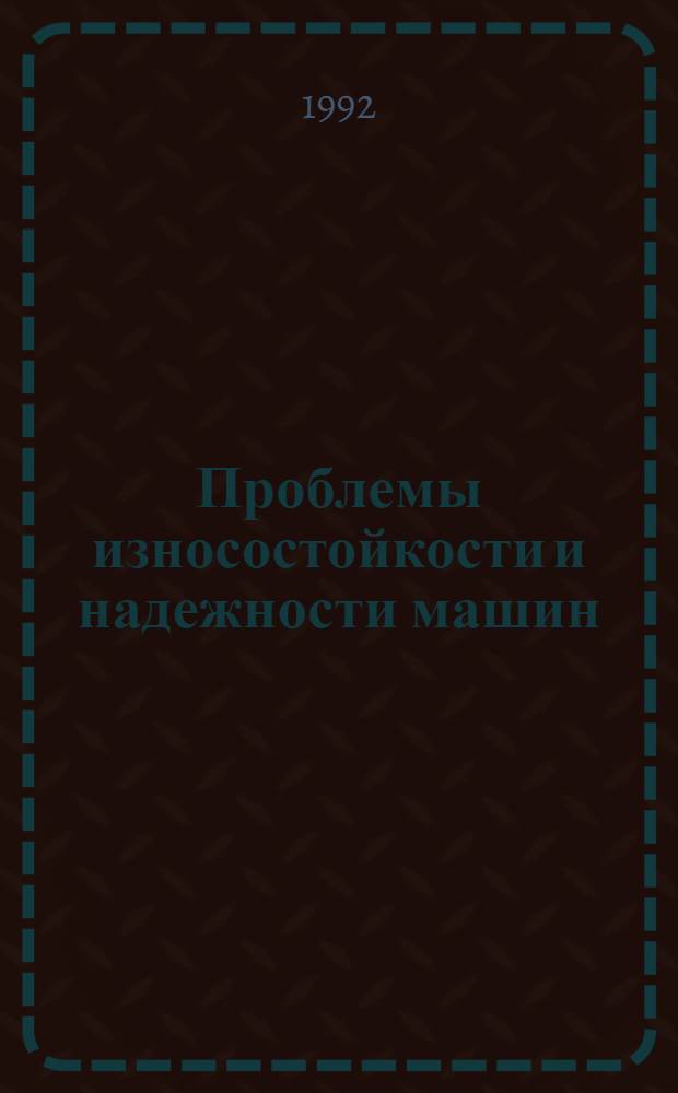 Проблемы износостойкости и надежности машин : (Материалы семинара, 21-23 окт. 1992 г., СПбДНТП)