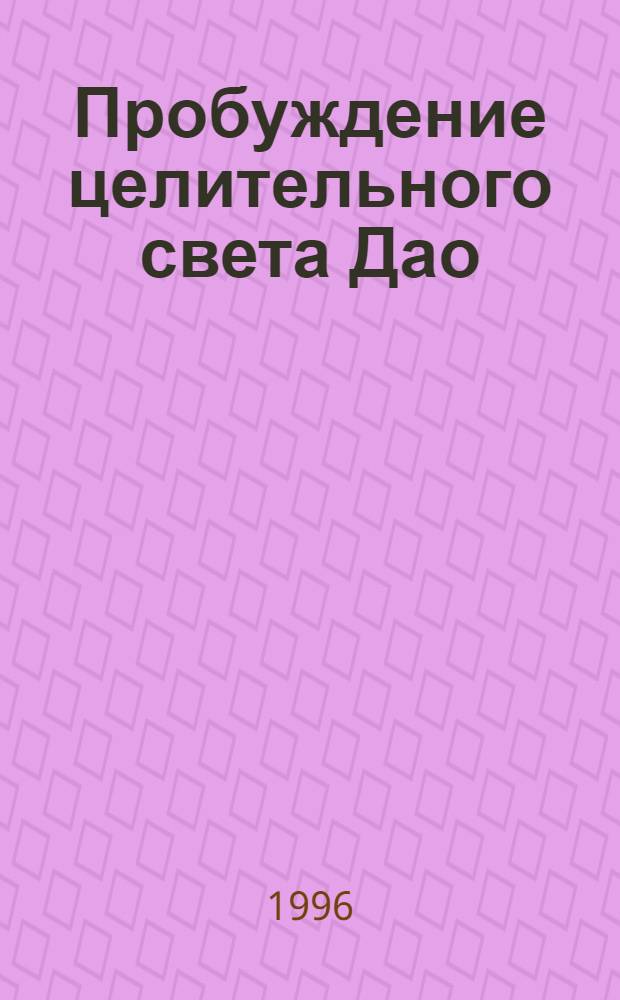 Пробуждение целительного света Дао : [Пер. с англ.]. Кн. 1