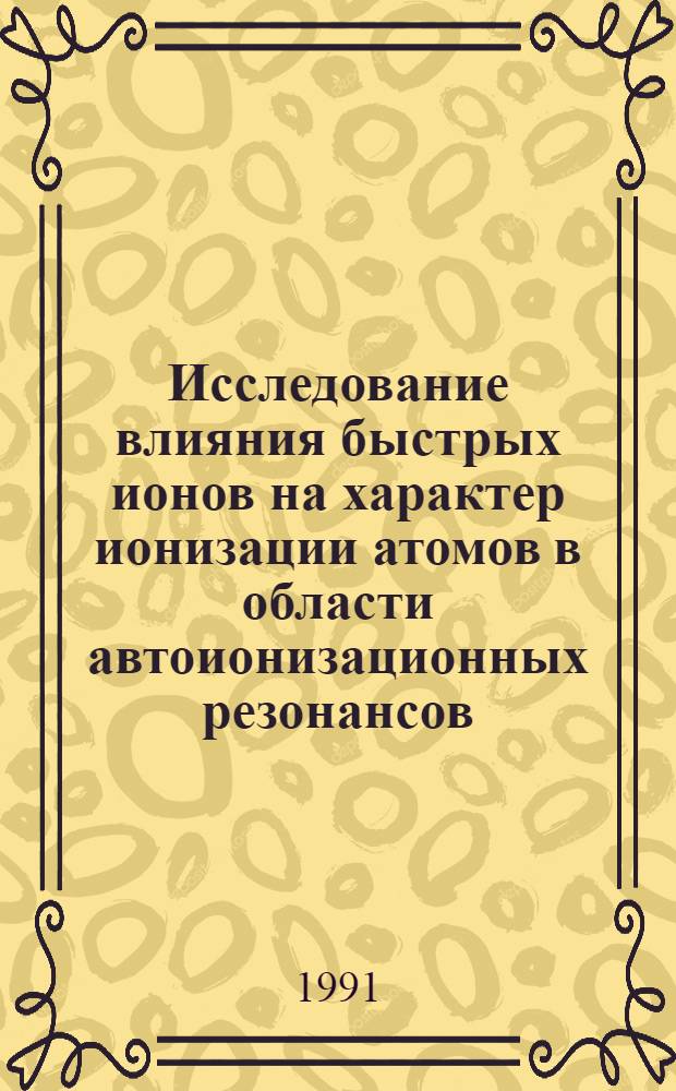 Исследование влияния быстрых ионов на характер ионизации атомов в области автоионизационных резонансов : Автореф. дис. на соиск. учен. степ. канд. физ.-мат. наук : (01.04.16; 01.04.04)