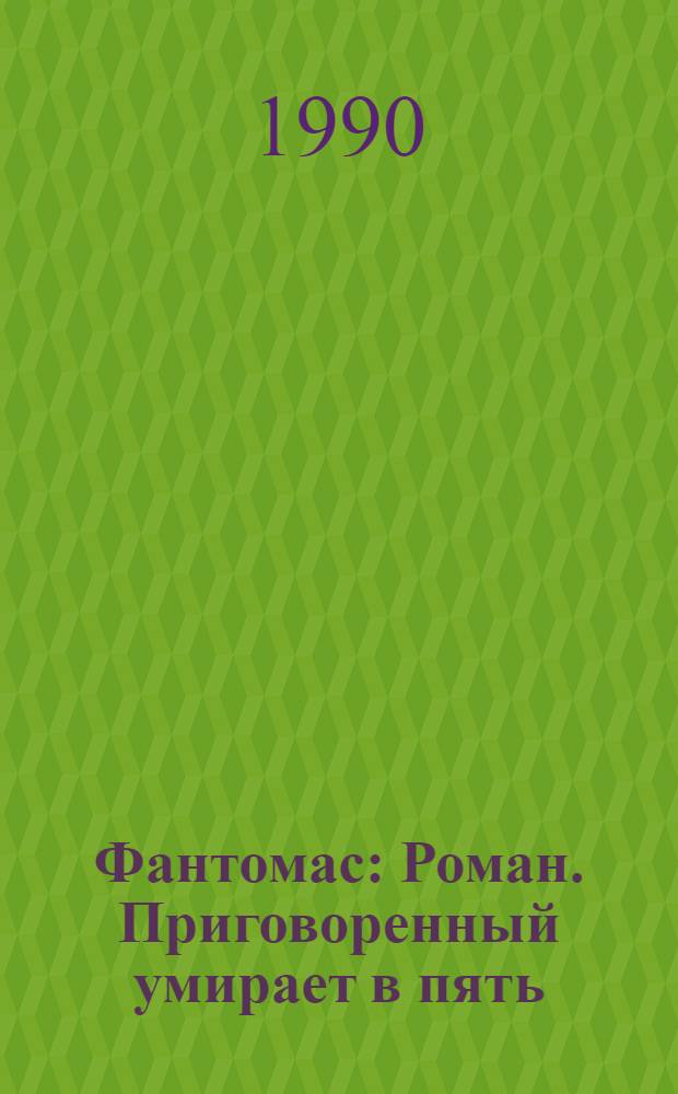 Фантомас : Роман. Приговоренный умирает в пять : Повесть