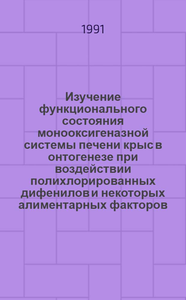 Изучение функционального состояния монооксигеназной системы печени крыс в онтогенезе при воздействии полихлорированных дифенилов и некоторых алиментарных факторов : Автореф. дис. на соиск. учен. степ. канд. биол. наук : (03.00.04)