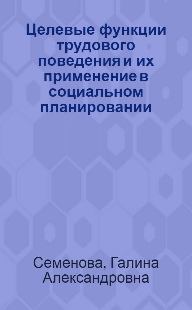 Целевые функции трудового поведения и их применение в социальном планировании : Автореф. дис. на соиск. учен. степ. канд. экон. наук : (08.00.13)