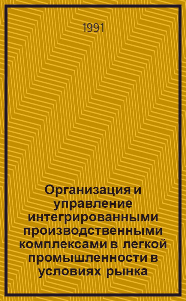 Организация и управление интегрированными производственными комплексами в легкой промышленности в условиях рынка